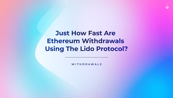 Just How Fast Are Ethereum Withdrawals Using The Lido Protocol?